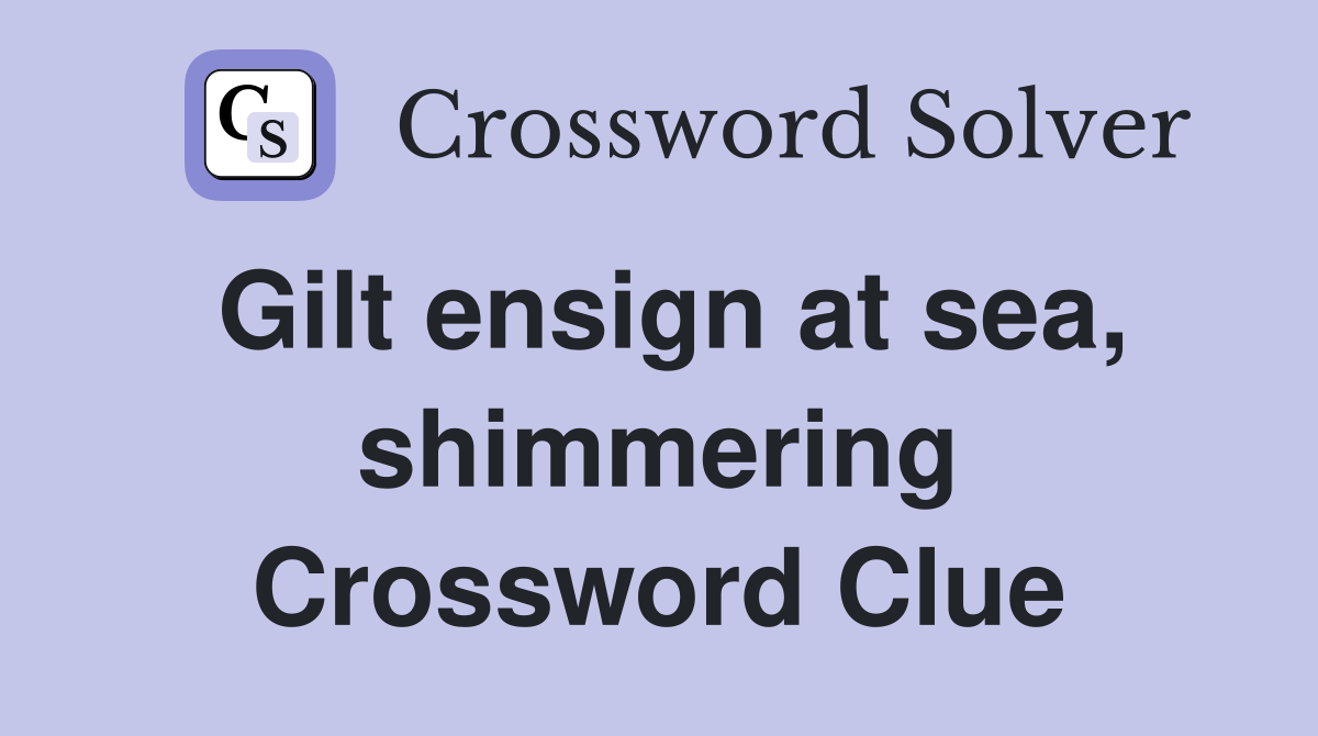 Gilt ensign at sea, shimmering Crossword Clue