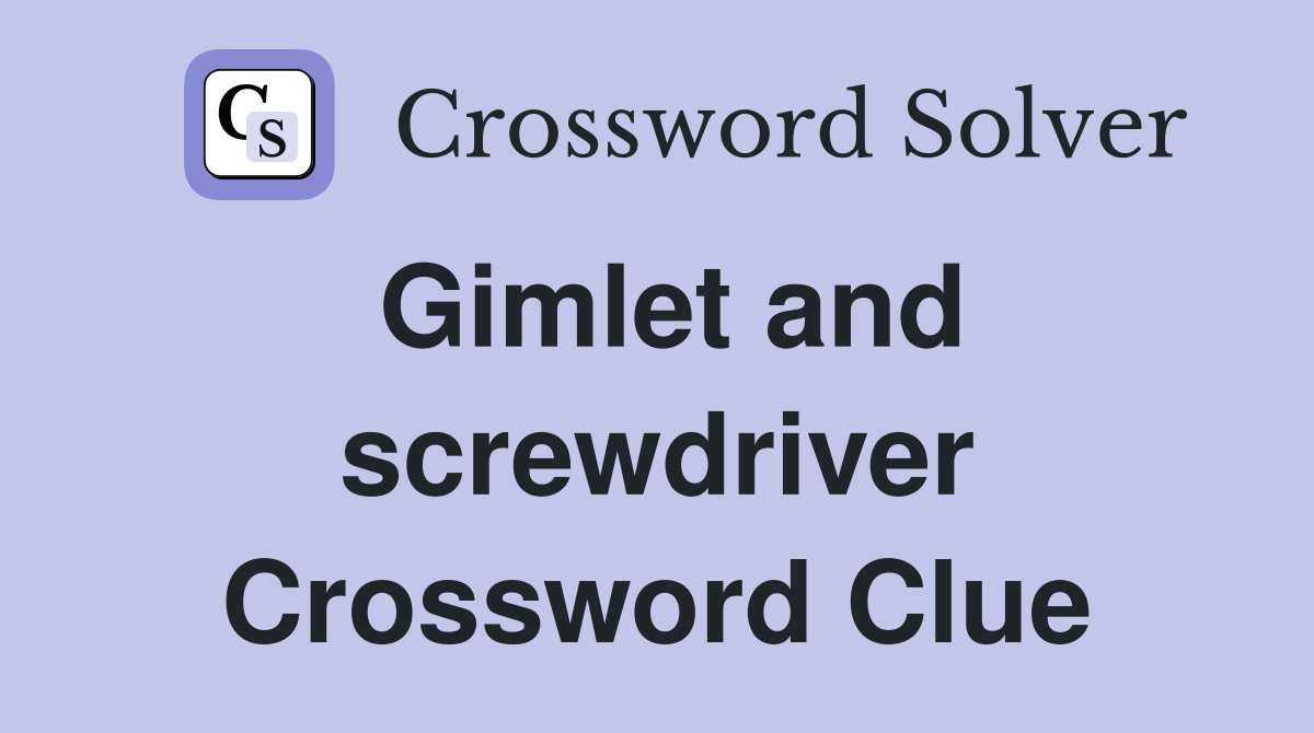 Gimlet and screwdriver Crossword Clue