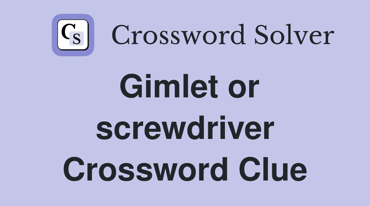 Gimlet or screwdriver Crossword Clue