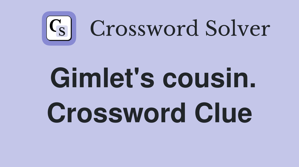 Gimlet's cousin. Crossword Clue