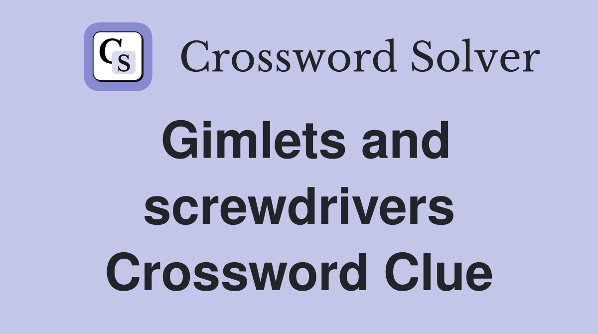 Gimlets and screwdrivers Crossword Clue