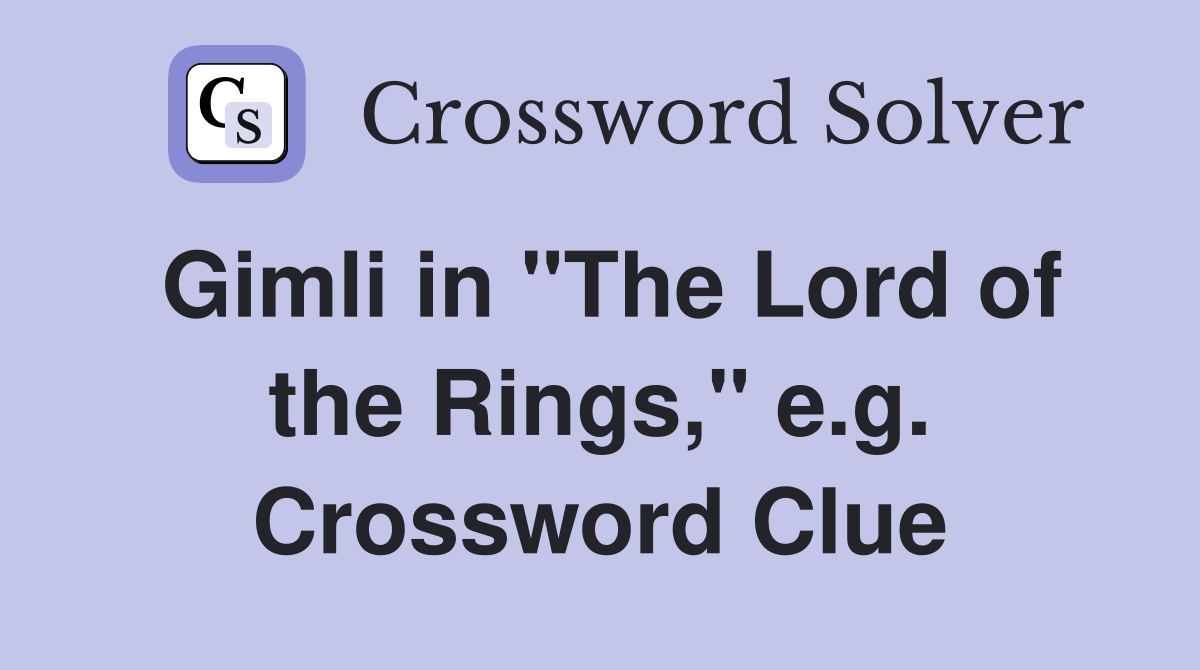 Gimli in "The Lord of the Rings," e.g. Crossword Clue