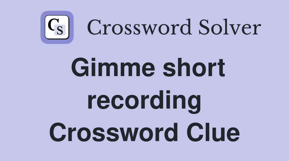 Gimme short recording Crossword Clue
