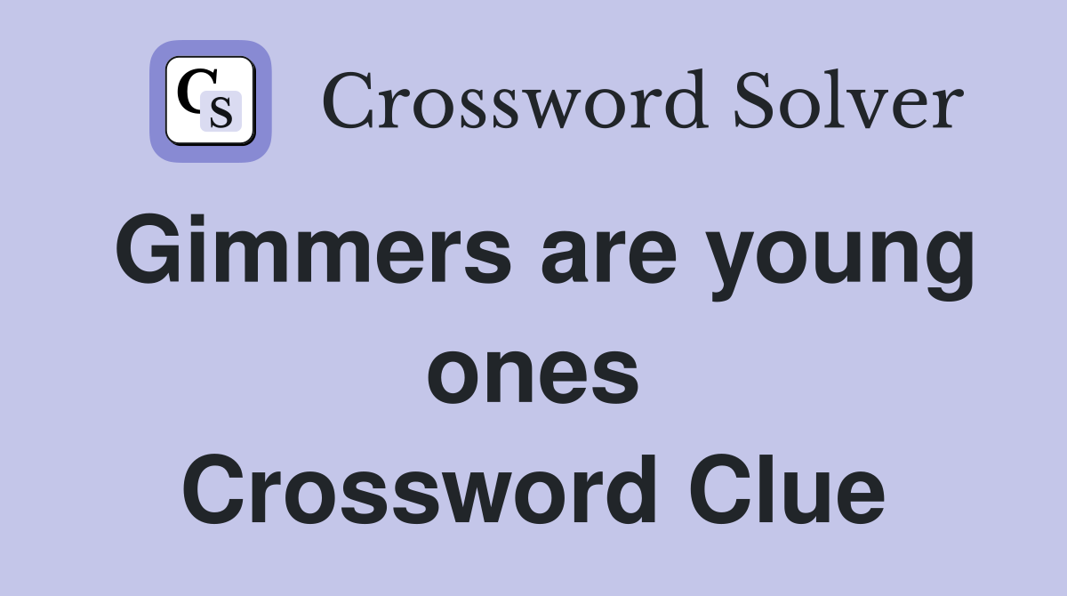 Gimmers are young ones Crossword Clue