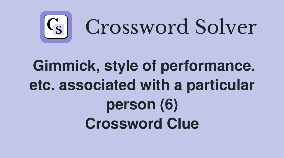 Gimmick, style of performance. etc. associated with a particular person (6) Crossword Clue