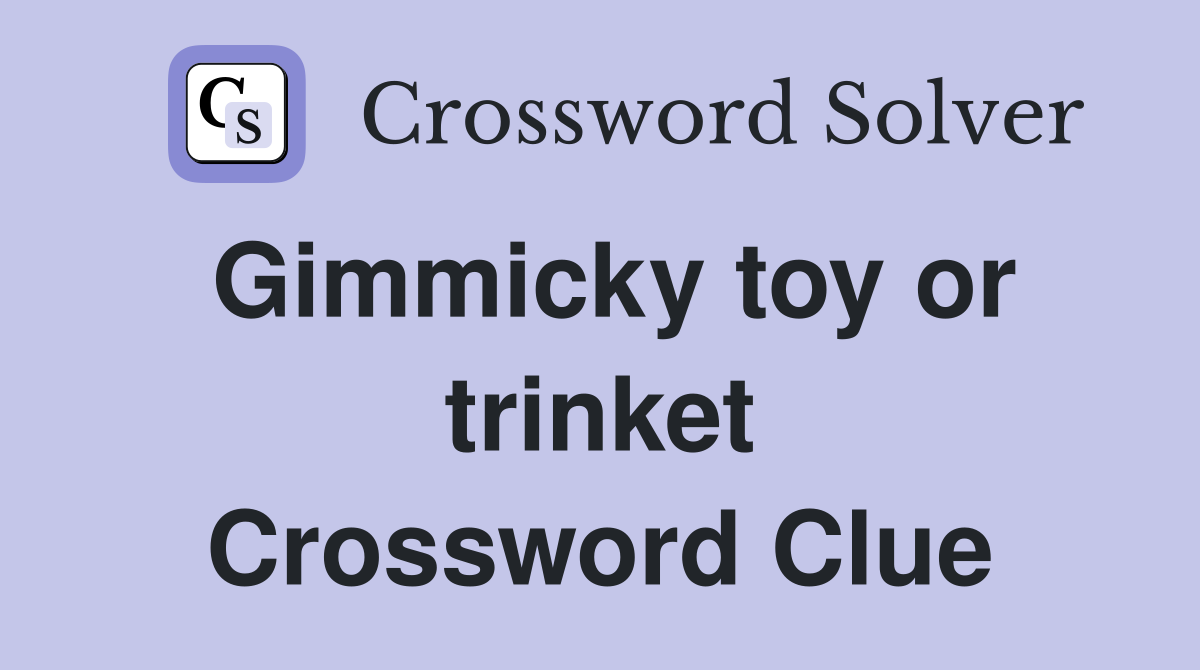 Gimmicky toy or trinket Crossword Clue