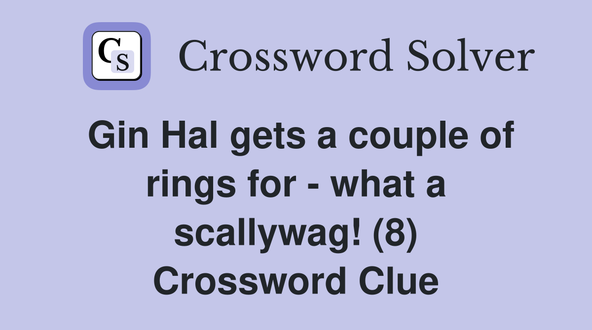 Gin Hal gets a couple of rings for - what a scallywag! (8) Crossword Clue