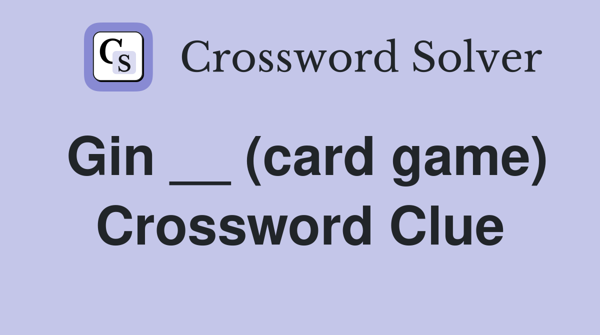 Gin __ (card game) Crossword Clue