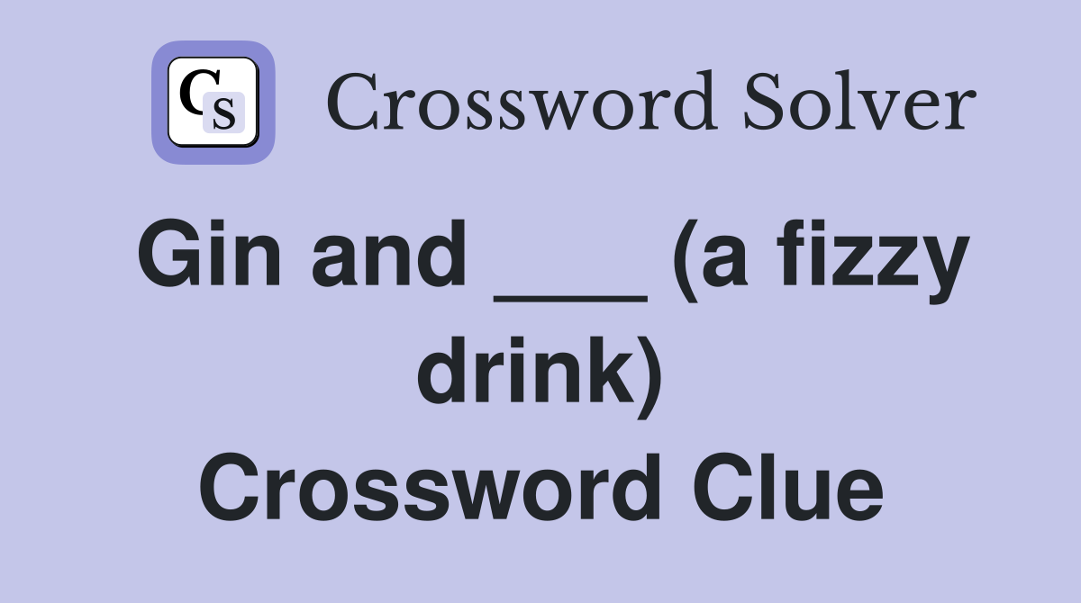 Gin and ___ (a fizzy drink) Crossword Clue