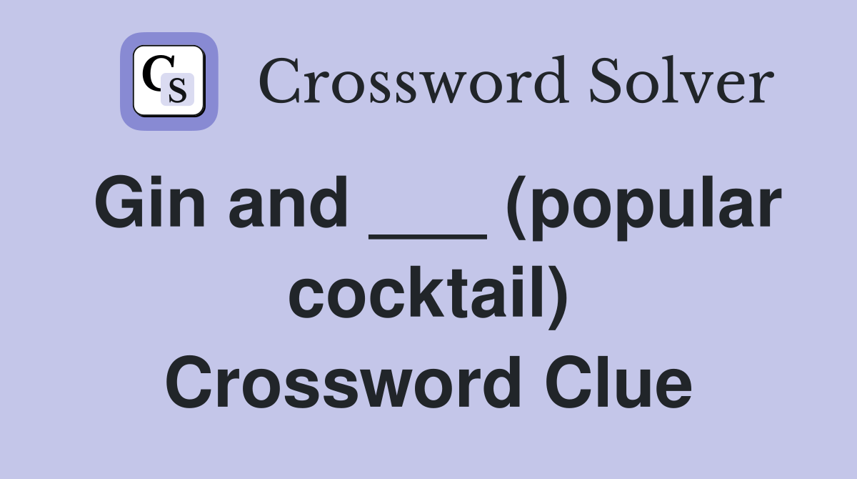 Gin and ___ (popular cocktail) Crossword Clue