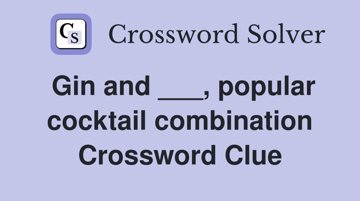 Gin and ___, popular cocktail combination Crossword Clue