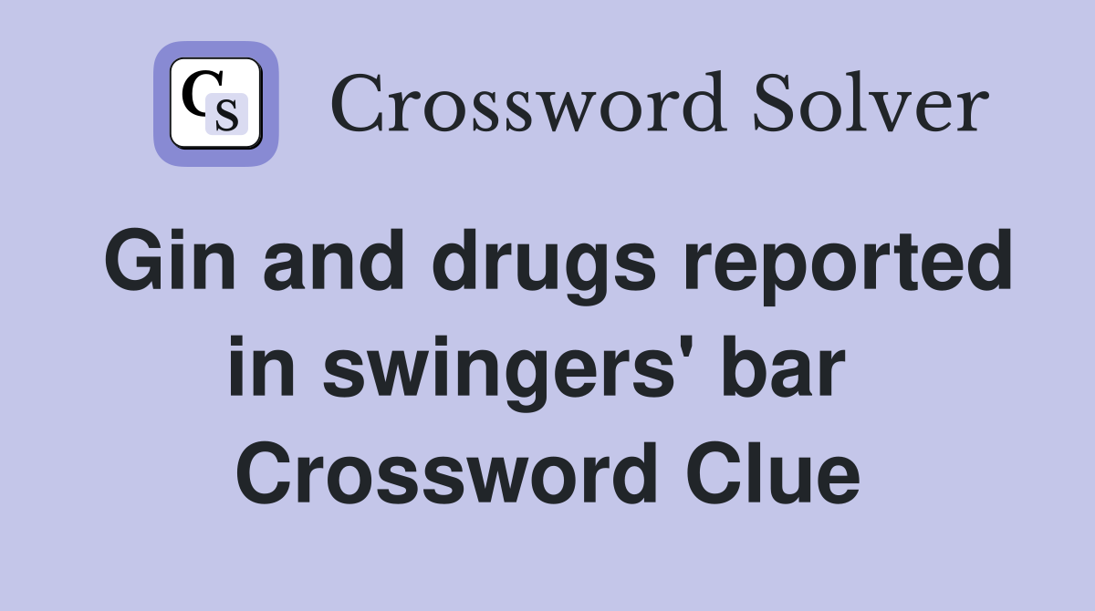 Gin and drugs reported in swingers' bar  Crossword Clue