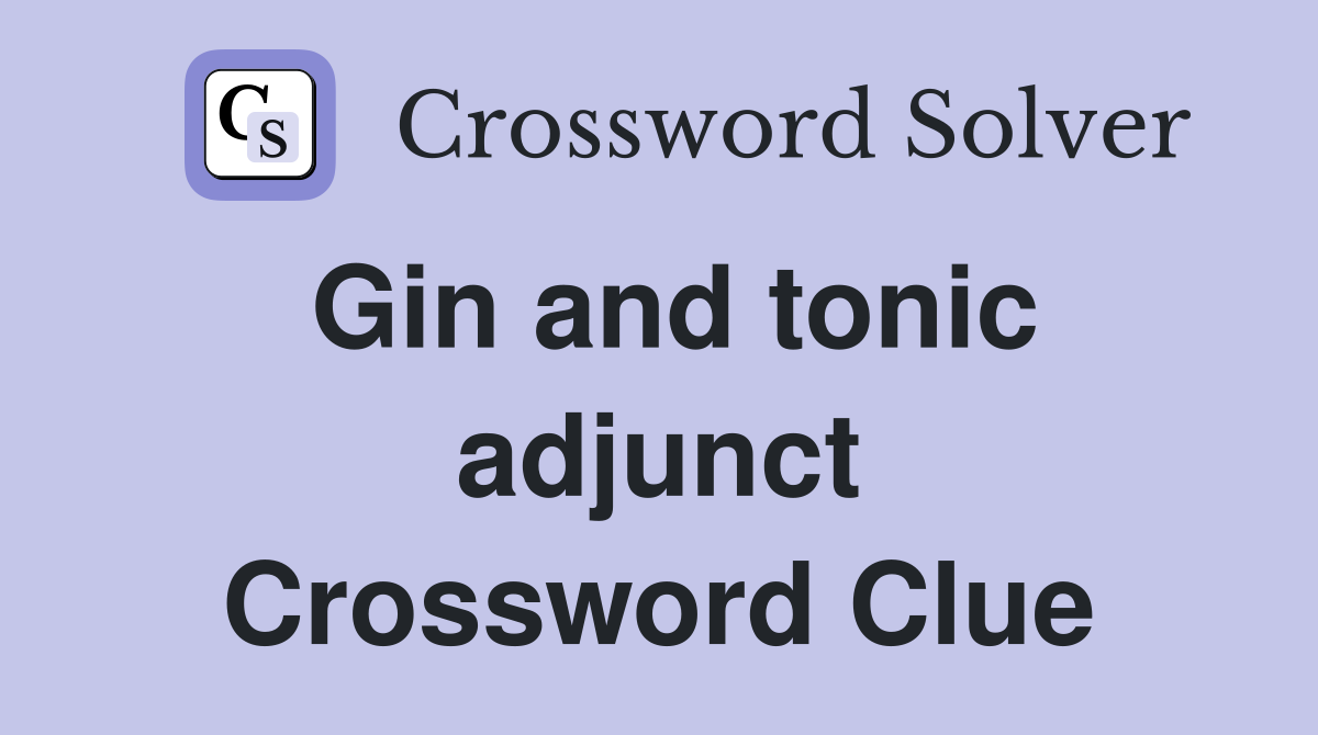 Gin and tonic adjunct Crossword Clue