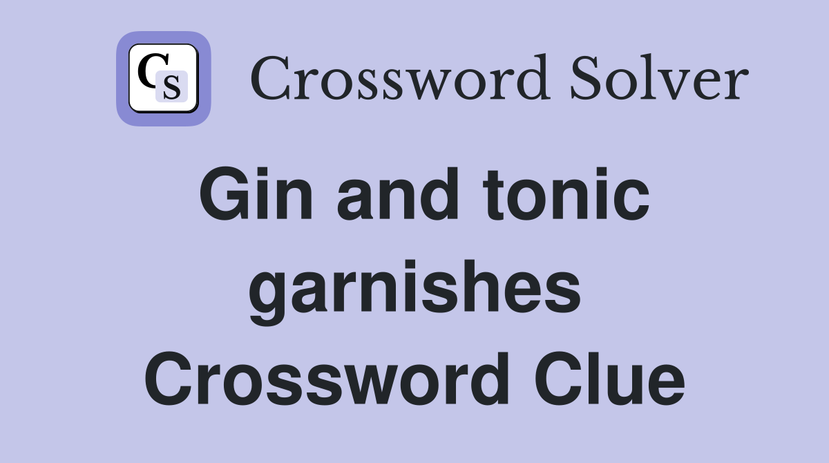 Gin and tonic garnishes Crossword Clue