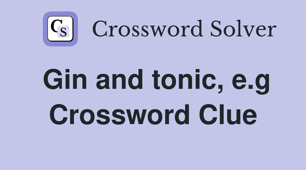 Gin and tonic, e.g Crossword Clue