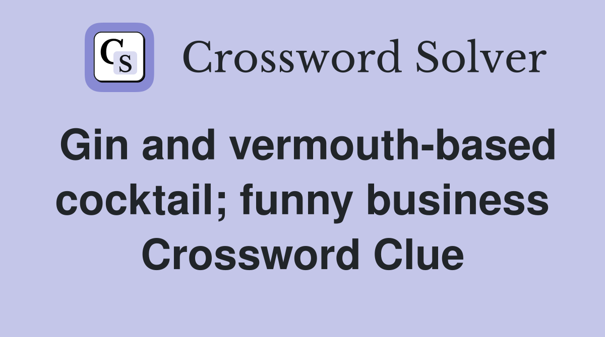 Gin and vermouth-based cocktail; funny business Crossword Clue