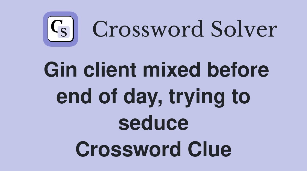 Gin client mixed before end of day, trying to seduce Crossword Clue