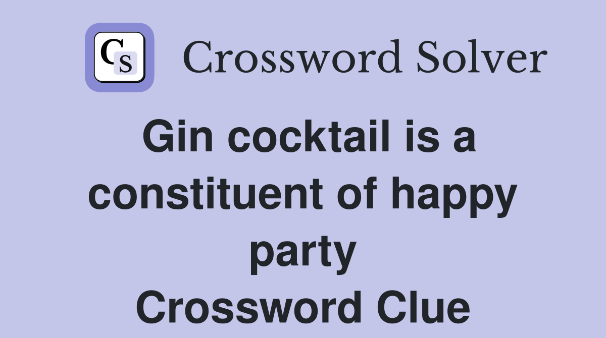 Gin cocktail is a constituent of happy party Crossword Clue