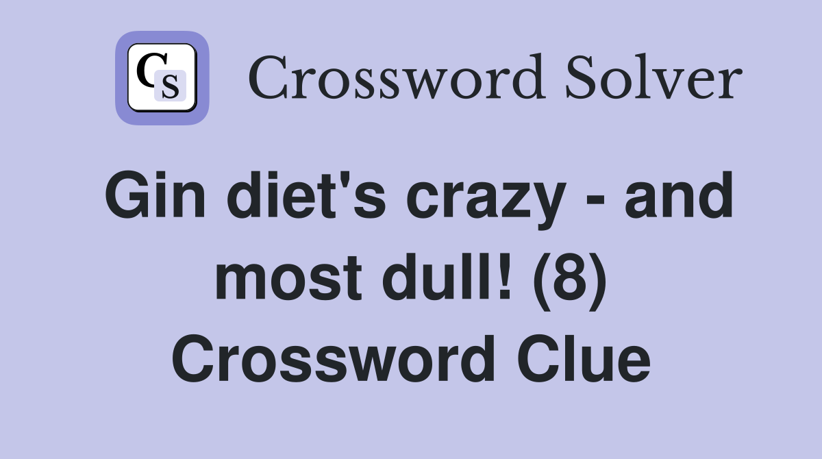 Gin diet's crazy - and most dull! (8) Crossword Clue