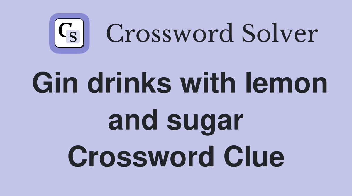 Gin drinks with lemon and sugar Crossword Clue