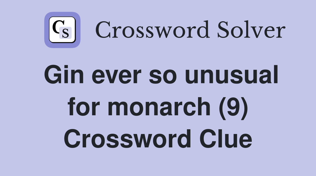 Gin ever so unusual for monarch (9) Crossword Clue