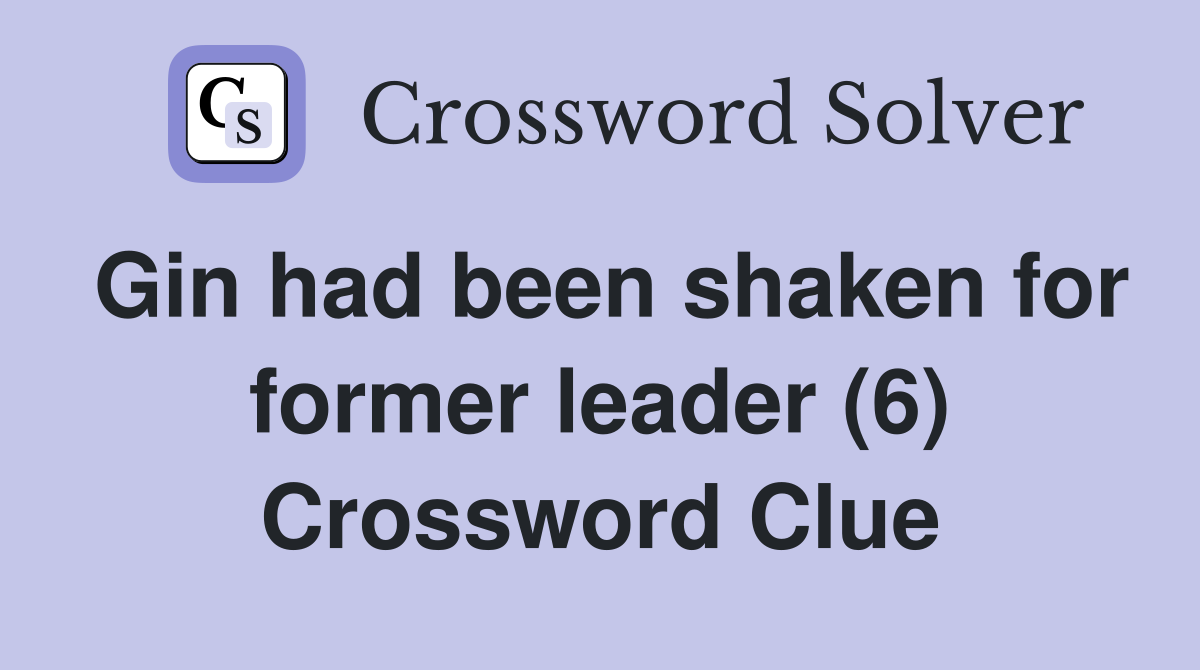 Gin had been shaken for former leader (6) Crossword Clue