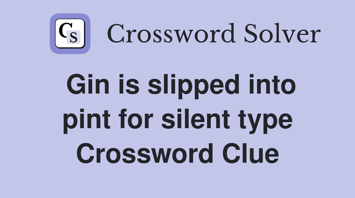 Gin is slipped into pint for silent type Crossword Clue