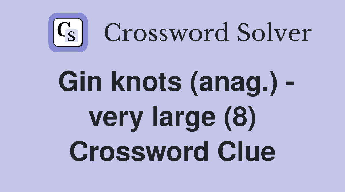 Gin knots (anag.) - very large (8) Crossword Clue