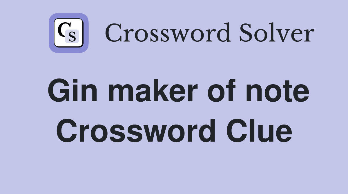 Gin maker of note Crossword Clue