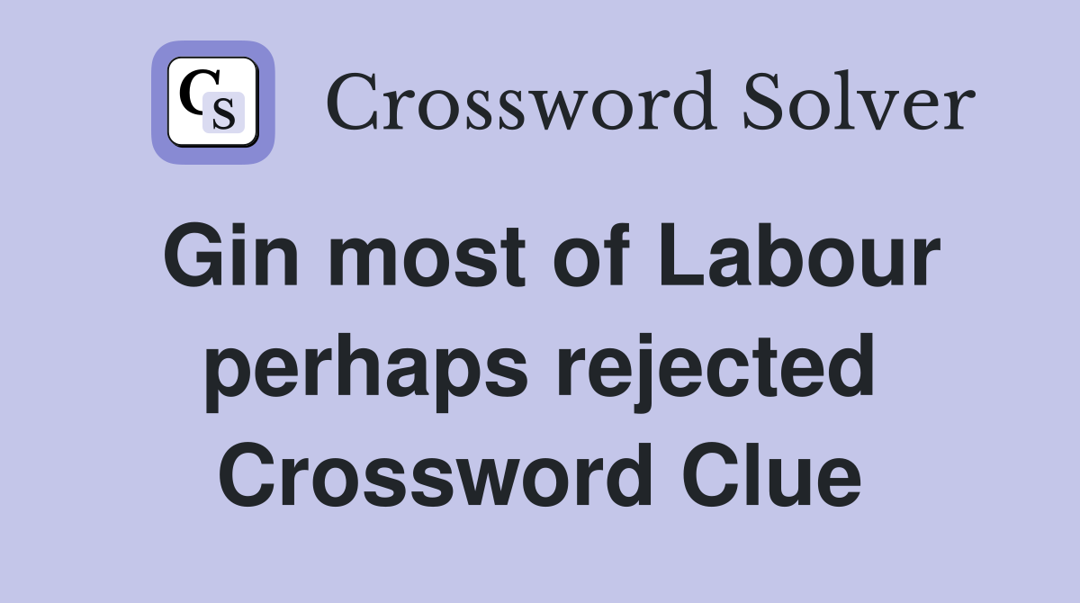 Gin most of Labour perhaps rejected Crossword Clue