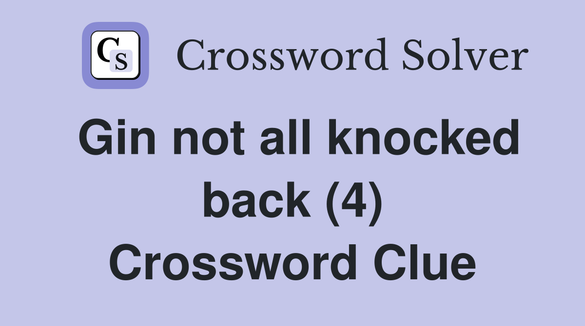 Gin not all knocked back (4) Crossword Clue