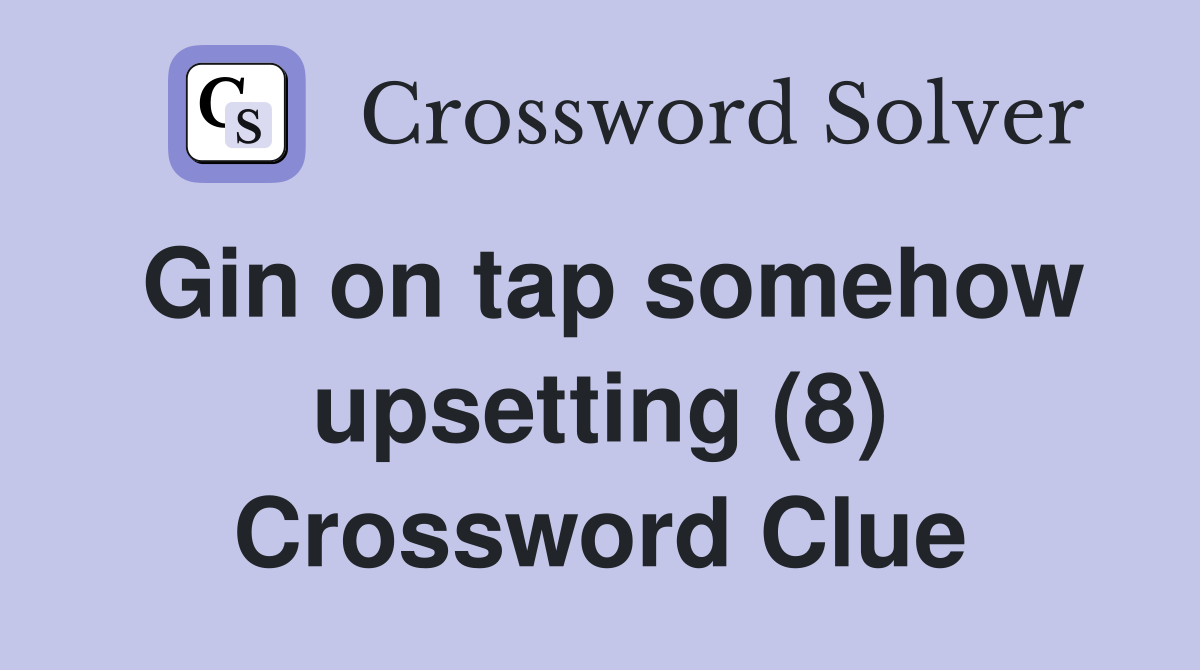 Gin on tap somehow upsetting (8) Crossword Clue
