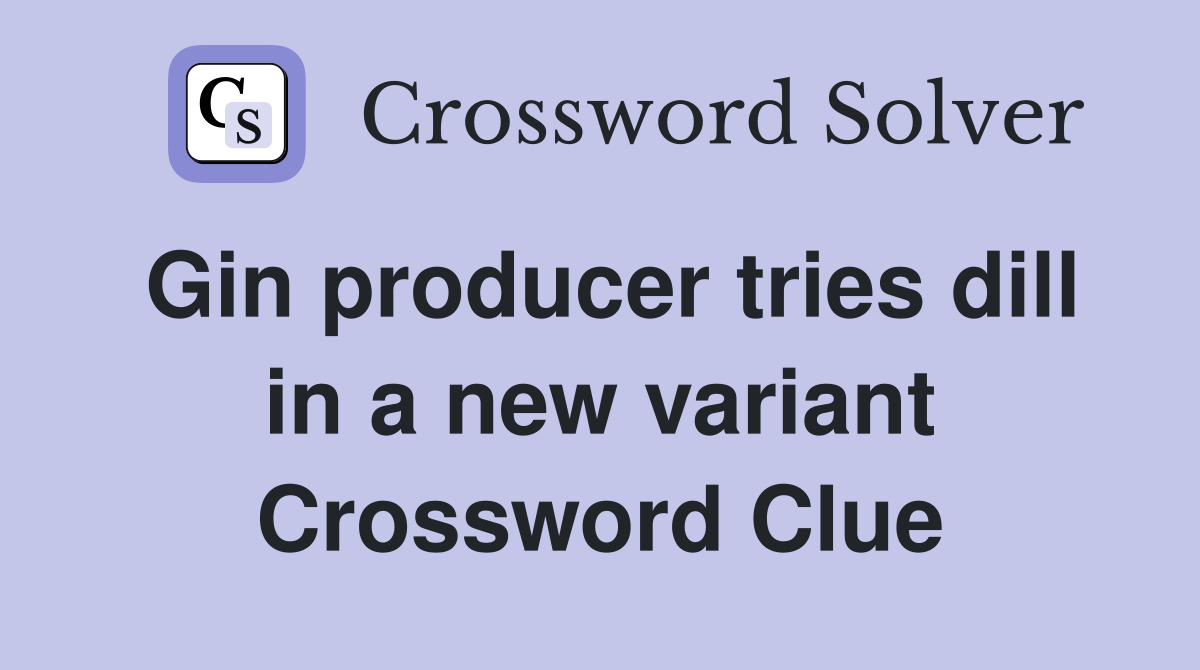 Gin producer tries dill in a new variant Crossword Clue