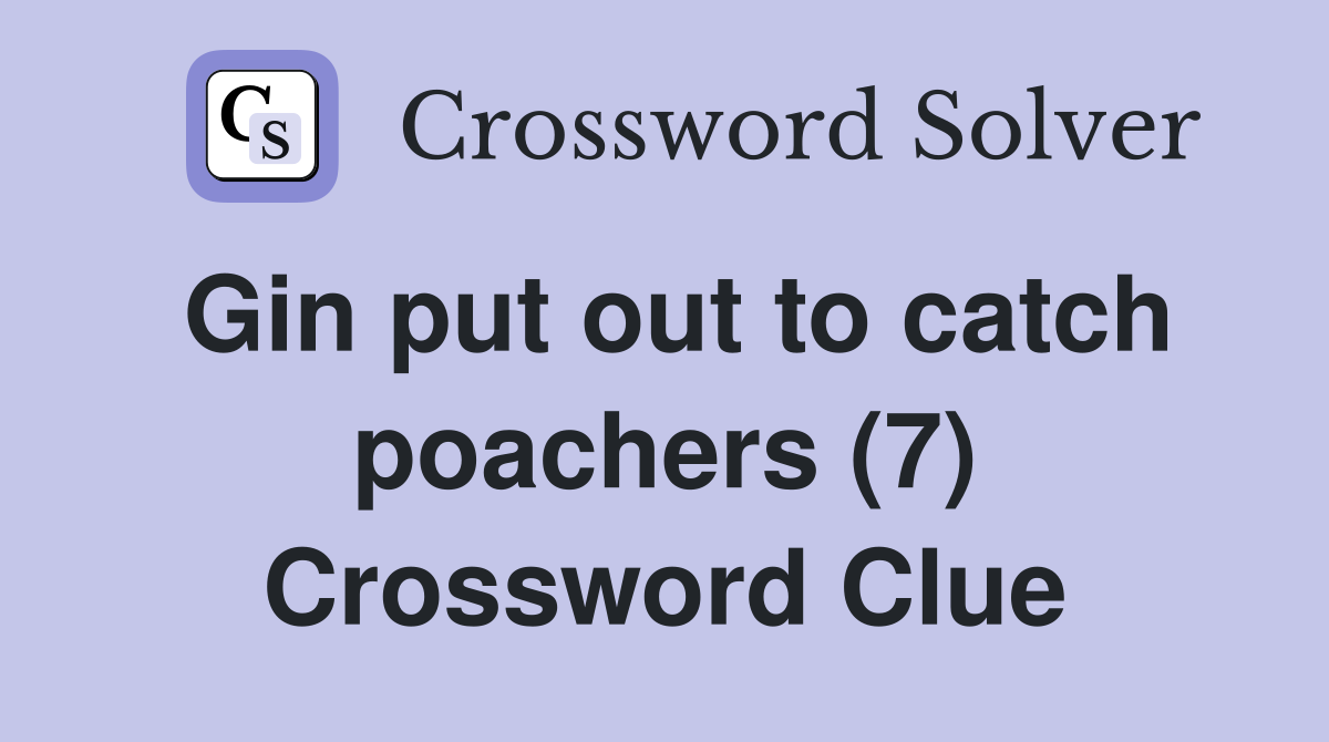Gin put out to catch poachers (7) Crossword Clue