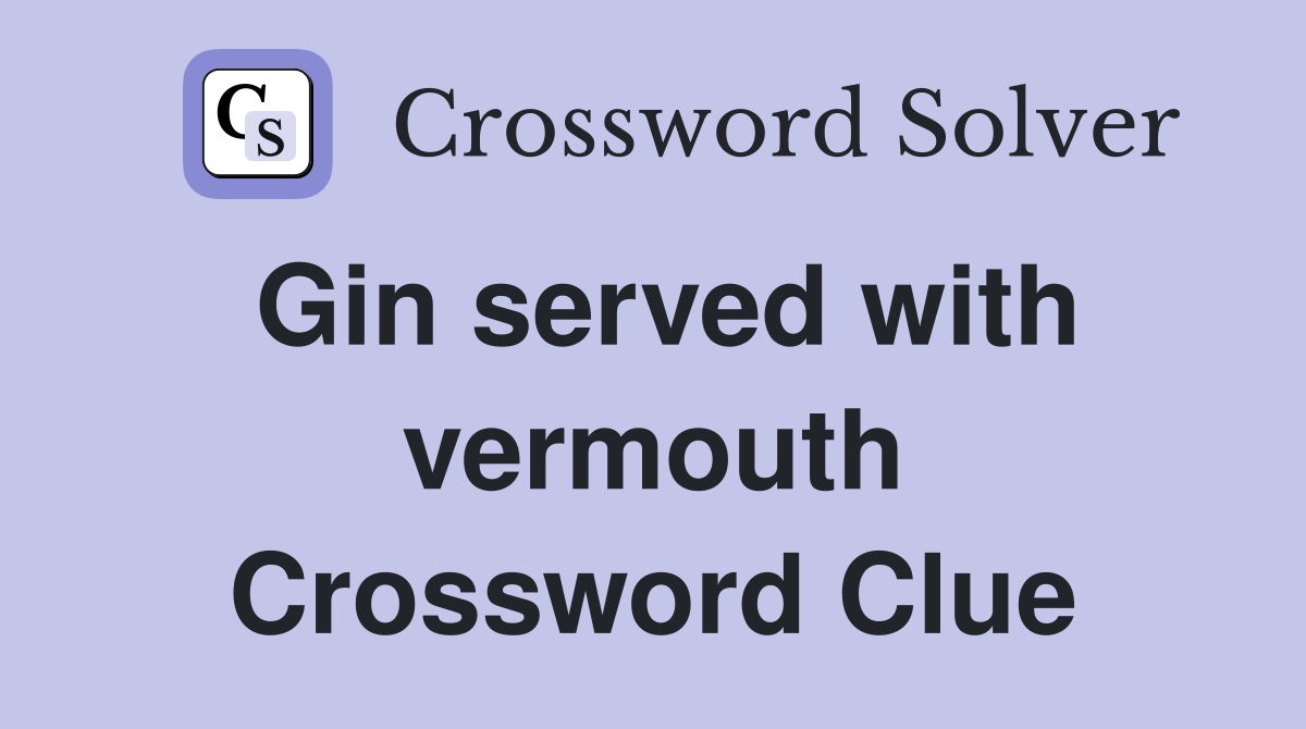 Gin served with vermouth Crossword Clue