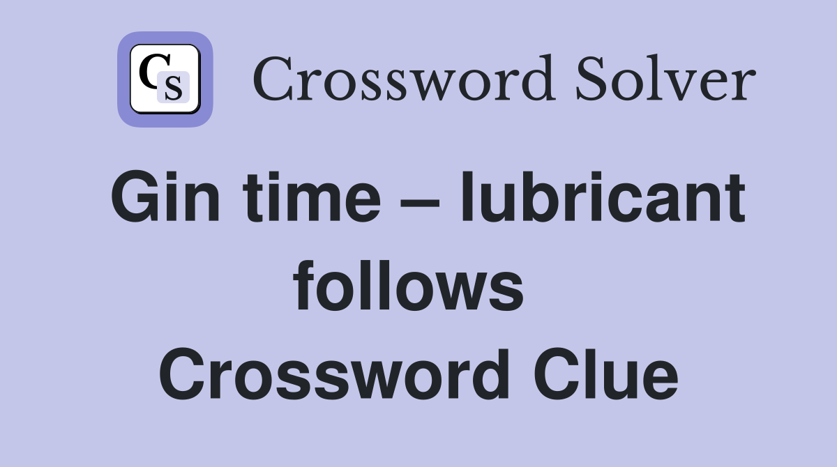Gin time – lubricant follows  Crossword Clue