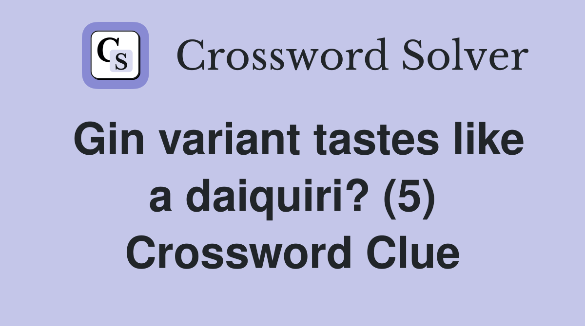 Gin variant tastes like a daiquiri? (5) Crossword Clue