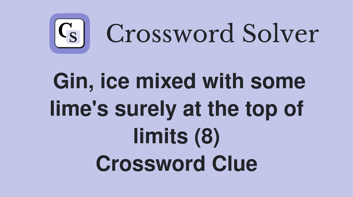 Gin, ice mixed with some lime's surely at the top of limits (8) Crossword Clue