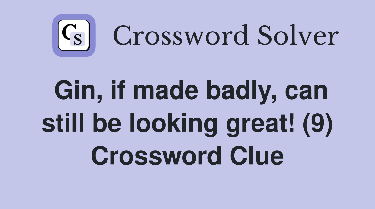 Gin, if made badly, can still be looking great! (9) Crossword Clue