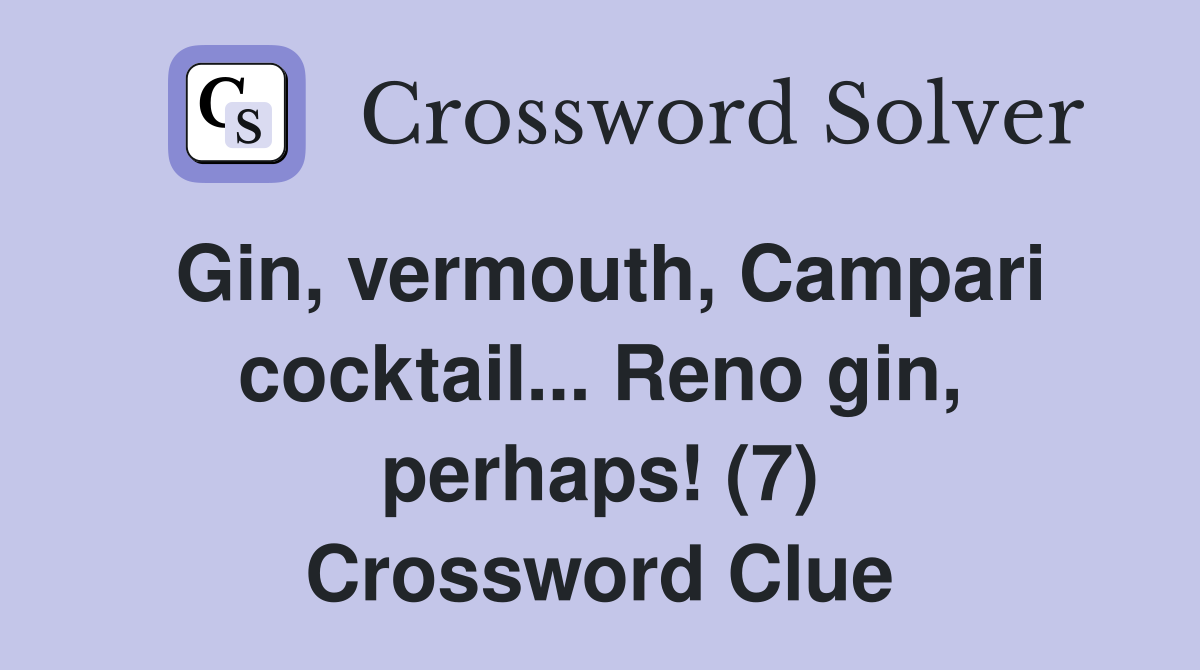 Gin, vermouth, Campari cocktail... Reno gin, perhaps! (7) Crossword Clue
