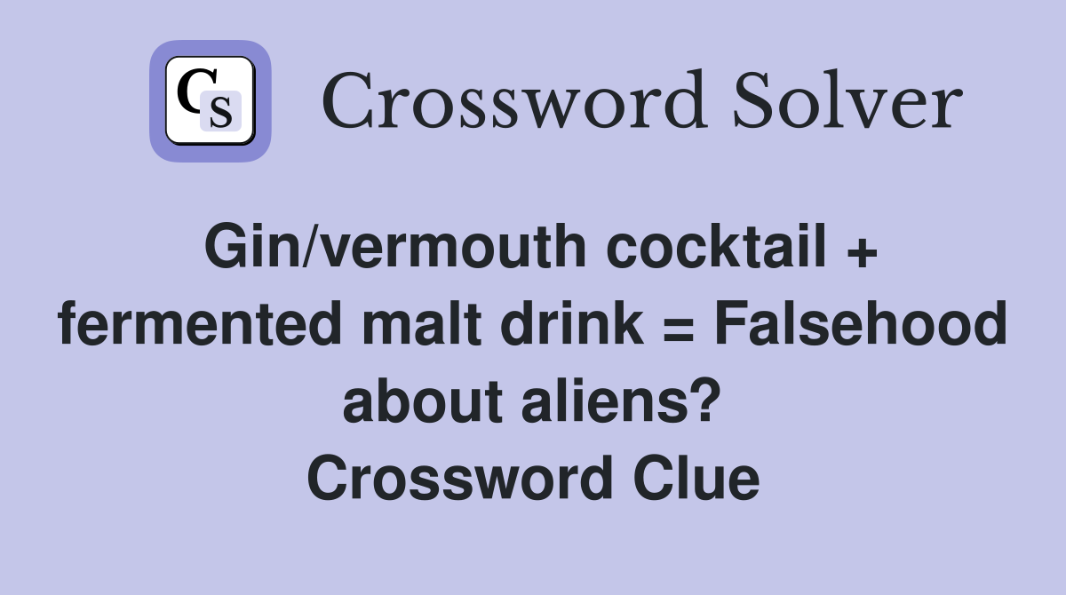 Gin/vermouth cocktail + fermented malt drink = Falsehood about aliens? Crossword Clue