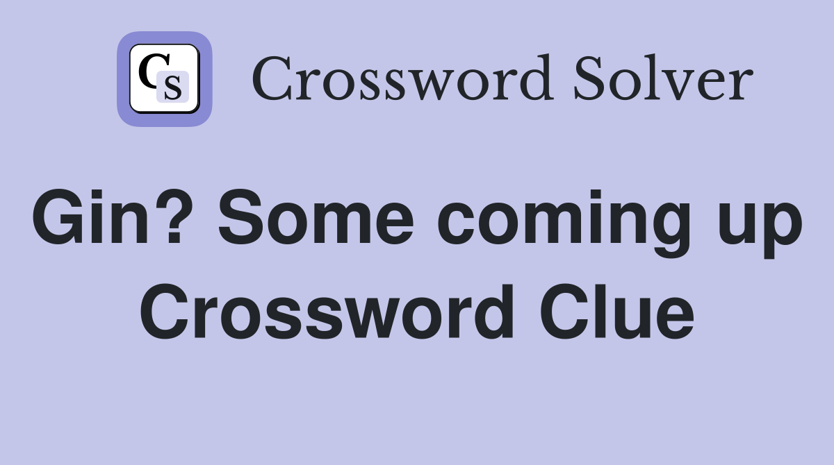 Gin? Some coming up  Crossword Clue