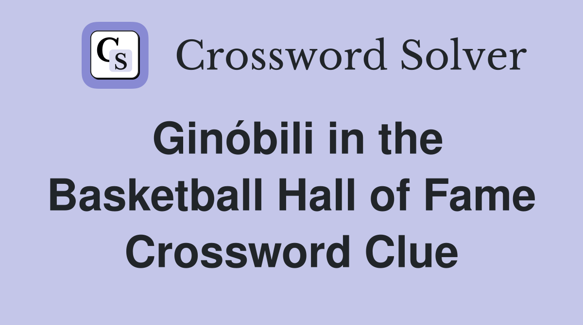 Ginóbili in the Basketball Hall of Fame Crossword Clue