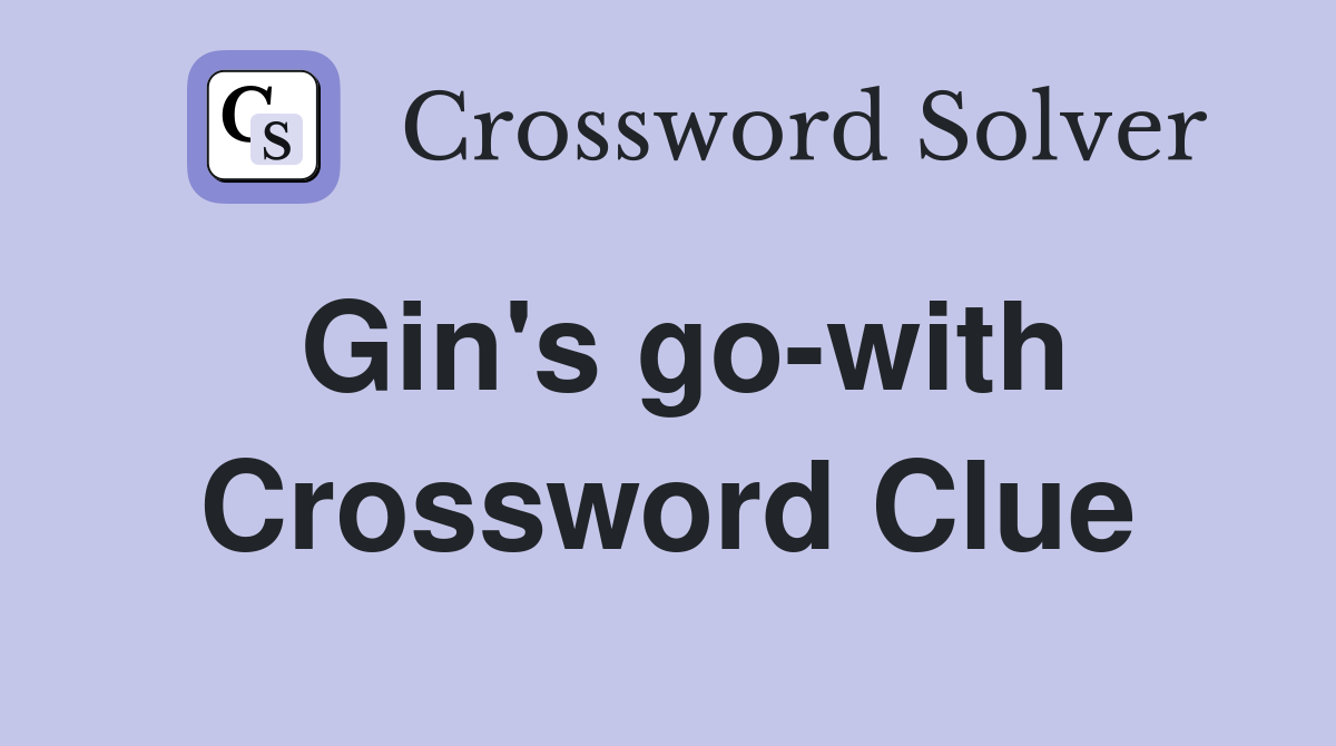 Gin's go-with Crossword Clue