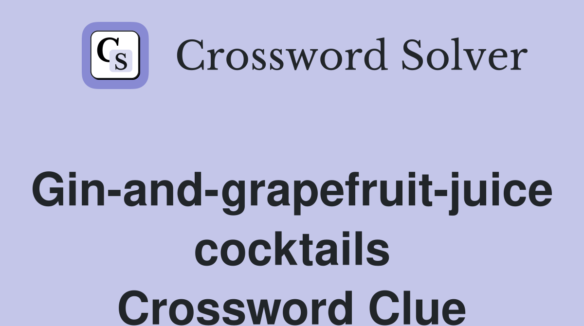 Gin-and-grapefruit-juice cocktails Crossword Clue