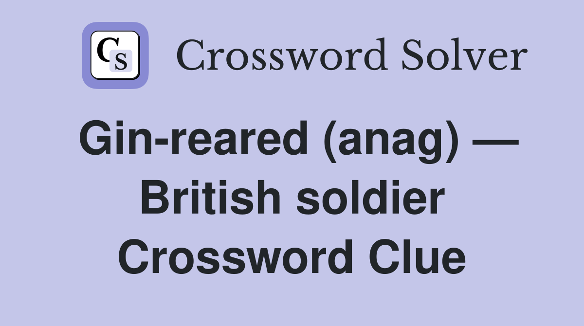 Gin-reared (anag) — British soldier Crossword Clue