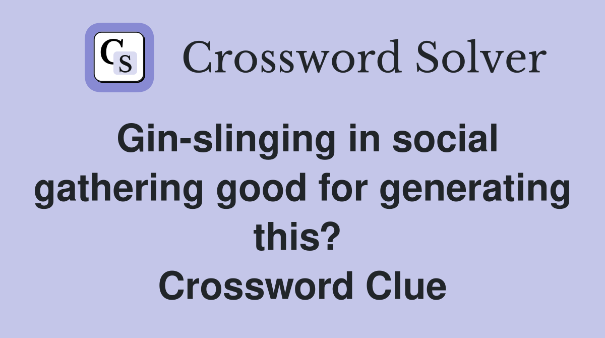 Gin-slinging in social gathering good for generating this?  Crossword Clue