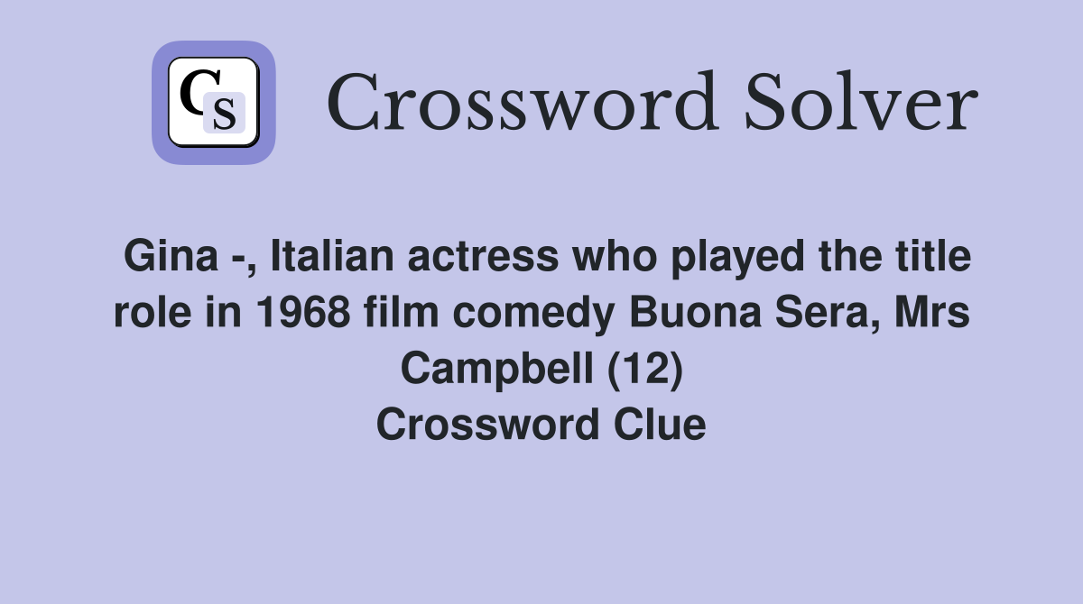 Gina -, Italian actress who played the title role in 1968 film comedy Buona Sera, Mrs Campbell (12) Crossword Clue