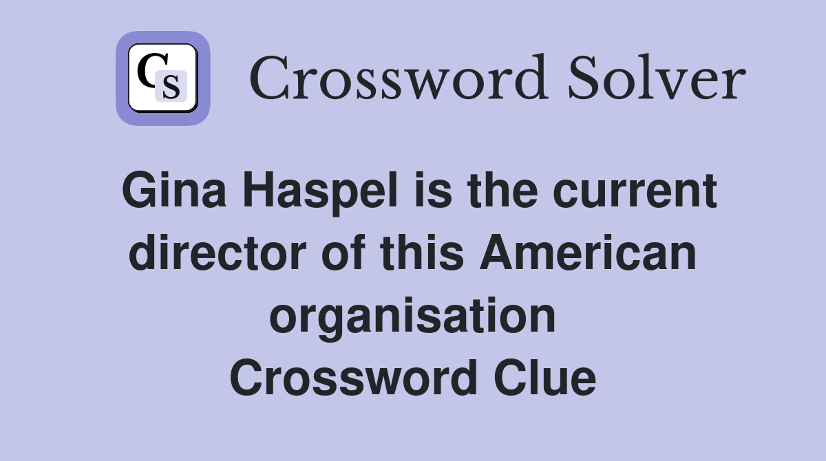 Gina Haspel is the current director of this American organisation Crossword Clue
