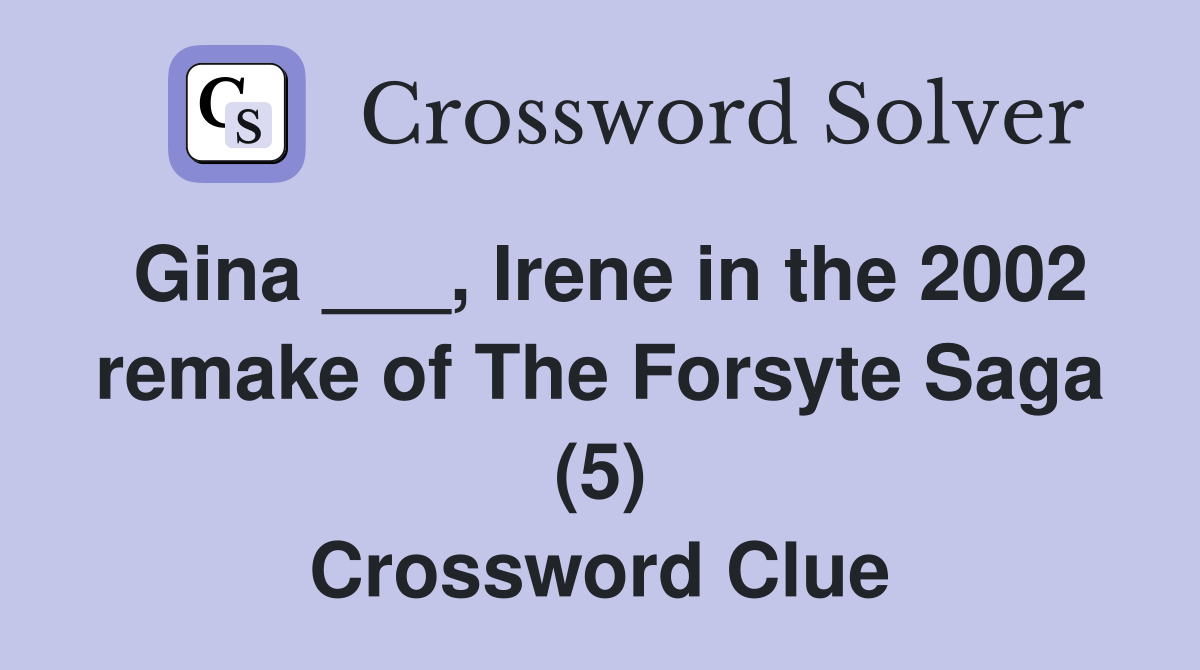 Gina ___, Irene in the 2002 remake of The Forsyte Saga (5) Crossword Clue